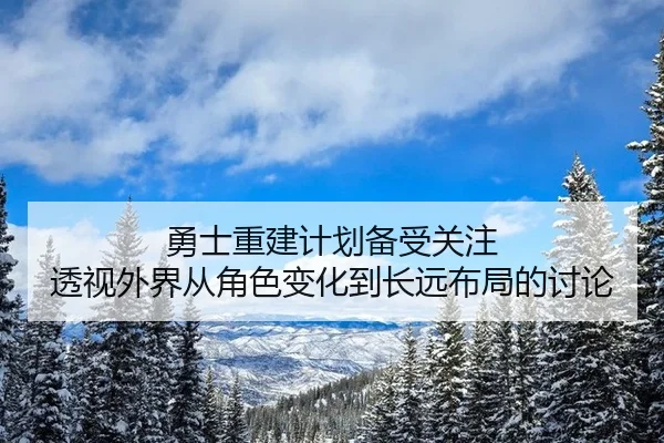 勇士重建计划备受关注 透视外界从角色变化到长远布局的讨论 - aitiyu